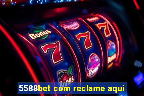 5588bet com reclame aqui